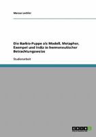 Die Barbie-Puppe als Modell, Metapher, Exempel und Indiz in hermeneutischer Betrachtungsweise 3638651568 Book Cover