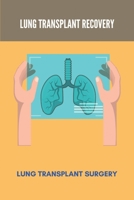 Lung Transplant Recovery: Lung Transplant Surgery: Double Lung Transplant Survival Rates By Age B092P775YV Book Cover