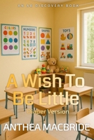 A Wish To Be Little (diaper version): An AB/DL regression coming of age story B0GSMSGFW8 Book Cover