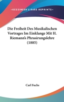 Die Freiheit Des Musikalischen Vortrages Im Einklange Mit H. Riemann's Phrasirungslehre 1168068096 Book Cover