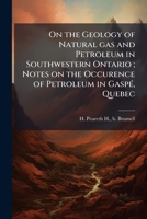 On the Geology of Natural Gas and Petroleum in Southwestern Ontario; Notes on the Occurence of Petroleum in Gaspe, Quebec 1175548537 Book Cover