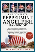 THE COMPLETE PEPPERMINT ANGELFISH HANDBOOK: Everything You Need to Know About the Rare Peppermint Angelfish, Including Identification, Habitat, ... Insights, and Responsible Marine Fish Keeping B0H6T6SYN7 Book Cover