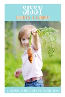Sissy Plants A Carrot (Growing Series) B08JDYW929 Book Cover