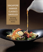 Singapore Hawker Classics Unveiled: Decoding 25 Favourite Dishes 9814677655 Book Cover