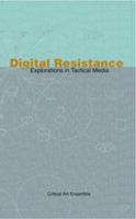 Digital Resistance: Explorations in Tactical Media 1570271194 Book Cover