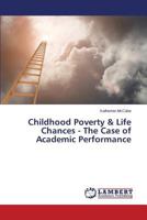 Childhood Poverty & Life Chances - The Case of Academic Performance 3659582506 Book Cover