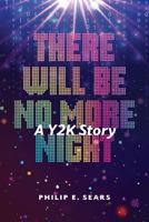 There Will Be No More Night: A Y2K Story B0CS8MNWTQ Book Cover