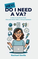 Hey! Do I Need a VA?: A How-to Guide to Find, Hire and Work With a Virtual Assistant B0FDFHX1KX Book Cover