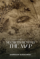 Secrets Beyond the Map 1944253378 Book Cover