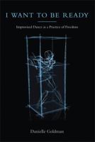 I Want to Be Ready: Improvised Dance as a Practice of Freedom 0472050842 Book Cover