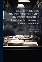 Grundzuge Der Bibliothekslehre Mit Bibliographischen Und Erlauternden Anmerkungen: Mit 33 in Den Text Gedruckten Abbildungen Und 11 Schrifttafeln 1142196615 Book Cover