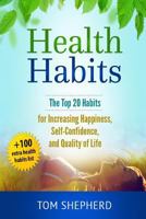 Health Habits: The Top 20 Habits for Increasing Happiness, Self-Confidence, and Quality of Life 1548139297 Book Cover