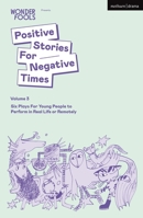 Positive Stories For Negative Times, Volume Three: Six Plays For Young People to Perform in Real Life or Remotely 1350411108 Book Cover