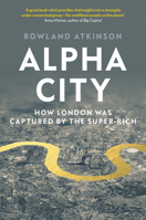 Alpha City : How London Was Captured by the Super-Rich 1788737989 Book Cover
