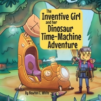 The Inventive Girl and her Dinosaur Time-Machine Adventure 1916656331 Book Cover