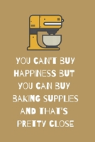 You can't buy happiness but you can buy baking supplies and that's pretty close: Funny Novelty Baking Gifts For Women - Lined Journal or Notebook 1675476721 Book Cover