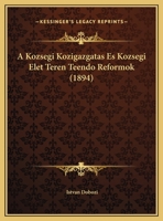 A Kozsegi Kozigazgatas Es Kozsegi Elet Teren Teendo Reformok (1894) 1169467873 Book Cover