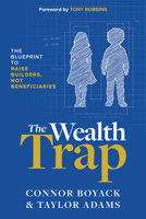 The Wealth Trap: The Blueprint to Raise Builders, Not Beneficiaries 1639090797 Book Cover