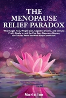 The Menopause Relief Paradox: What Anger, Heat, Weight Gain, Cognitive Decline, and Immune Frailty Really is, and the 5 Easy Steps Any Woman Can Tak B0BCCVSJYM Book Cover