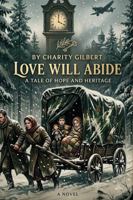 Love Will Abide: A Tale of Hope and Heritage 1972458434 Book Cover