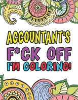 Accountant's F*ck Off I'm Coloring | A Totally Irreverent Adult Coloring Book Gift For Swearing Like An Accountant | Curse Word Holiday Gift & ... Auditor Actuary & Accounts Employee 171048750X Book Cover