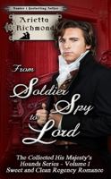 From Soldier Spy to Lord - The Collected His Majesty's Hounds Series - Volume 1: Sweet and Clean Regency Historical Romance 1925165140 Book Cover