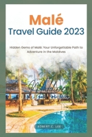 Malé Travel Guide 2023: Hidden Gems of Malé: Your Unforgettable Path to Adventure in the Maldives B0CF4LGDLQ Book Cover