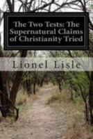 The Two Tests, The Supernatural Claims Of Christianity Tried By Two Of Its Own Rules... 1278623361 Book Cover