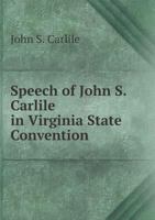 Speech of John S. Carlile in Virginia State Convention 5518851677 Book Cover