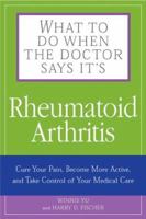 What To Do When The Doctor Says It's Rheumatoid Arthritis: Stop Your Pain, Become More Active, and Learn How to Talk to Your Doctors 1592331467 Book Cover