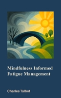 Mindfulness Informed Fatigue Management 1835637256 Book Cover