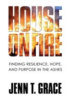 House on Fire: Finding Resilience, Hope, and Purpose in the Ashes 1951591135 Book Cover
