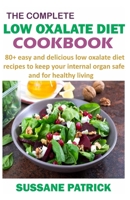 THE COMPLETE LOW OXALATE DIET COOKBOOK: 80+ easy and delicious low oxalate diet recipes to keep your internal organ safe and for healthy living B095GLNST5 Book Cover