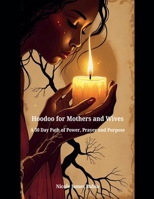 Hoodoo for Mothers and Wives: A 30 Day Path of Power, Prayer, and Purpose B0FMPLBNTX Book Cover