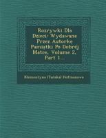 Rozrywki Dla Dzieci: Wydawane Przez Autorke Pamia Tki Po Dobrej Matce, Volume 2, Part 1... 1249989639 Book Cover