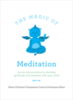 The Magic of Meditation: Stories and Practices to Develop Gratitude and Empathy with Your Child 1611805295 Book Cover