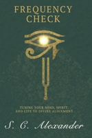 Frequency Check: Tuning Your Mind, Spirit, and Life to Divine Alignment B0FLWNMJM1 Book Cover