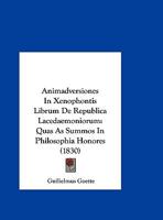 Animadversiones In Xenophontis Librum De Republica Lacedaemoniorum: Quas As Summos In Philosophia Honores (1830) 1169447651 Book Cover