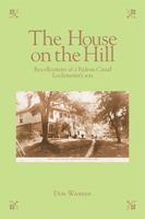 The House on the Hill: Recollections of a Rideau Canal Lockmaster's Son 1425160190 Book Cover