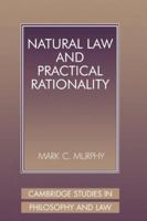 Natural Law and Practical Rationality (Cambridge Studies in Philosophy and Law) 0521039770 Book Cover