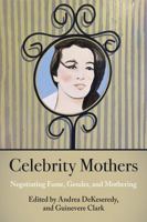 Celebrity Mothers:: Negotiating Fame, Gender, and Mothering 1772585971 Book Cover