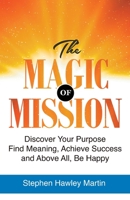 The Magic of Mission: Discover Your Purpose, Find Meaning, Achieve Success, and Above All, Be Happy B08929ZD67 Book Cover