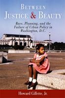 Between Justice And Beauty: Race, Planning, And the Failure of Urban Policy in Washington, D.C. 0812219589 Book Cover