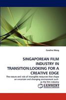 SINGAPOREAN FILM INDUSTRY IN TRANSITION:LOOKING FOR A CREATIVE EDGE: The nature and role of intangible resources that shape an uncertain and changing environment such as the film industry 3838361938 Book Cover