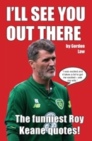 I'll See You Out There: The funniest Roy Keane quotes! 1917744013 Book Cover