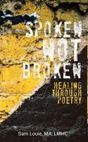 Spoken not Broken: Healing through Poetry 1093891149 Book Cover