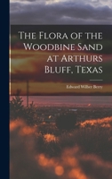 The flora of the Woodbine sand at Arthurs Bluff, Texas B0BQFRT291 Book Cover
