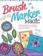 Brush Marker Magic: Surprisingly Simple Color Effects for Cards, Scrapbooks, and Other Paper Art Projects 1574218824 Book Cover