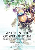 Water in the Gospel of John: Finding Christ Through Water 1450086330 Book Cover