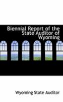 Biennial Report of the State Auditor of Wyoming 055479439X Book Cover